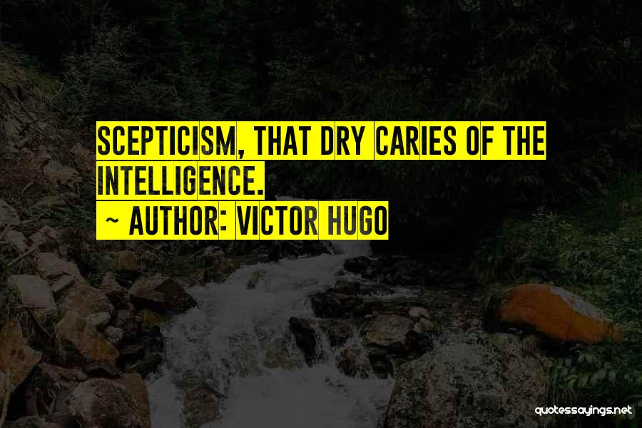 Victor Hugo Quotes: Scepticism, That Dry Caries Of The Intelligence.