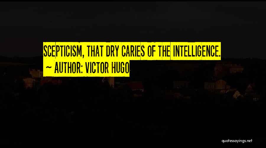Victor Hugo Quotes: Scepticism, That Dry Caries Of The Intelligence.
