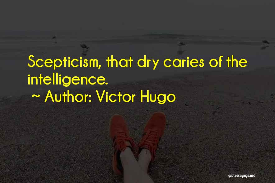 Victor Hugo Quotes: Scepticism, That Dry Caries Of The Intelligence.