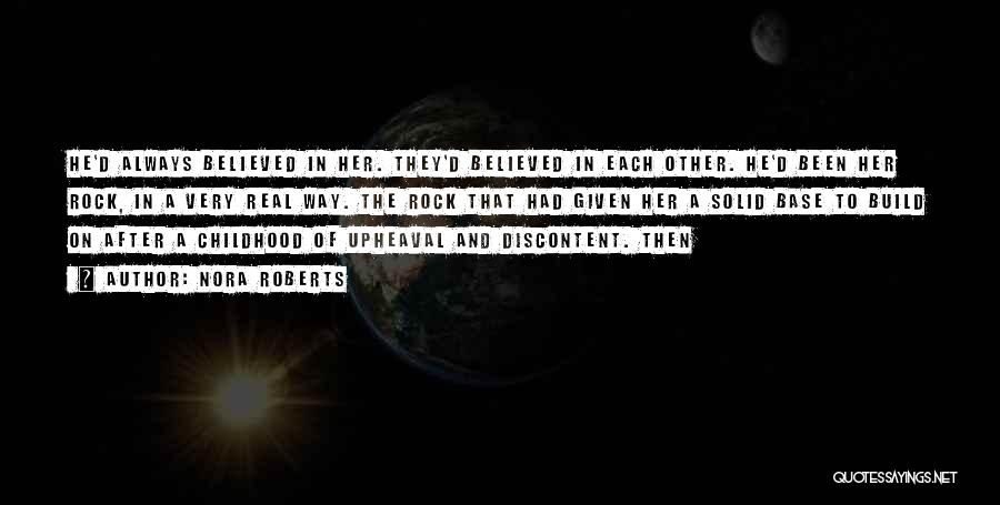 Nora Roberts Quotes: He'd Always Believed In Her. They'd Believed In Each Other. He'd Been Her Rock, In A Very Real Way. The