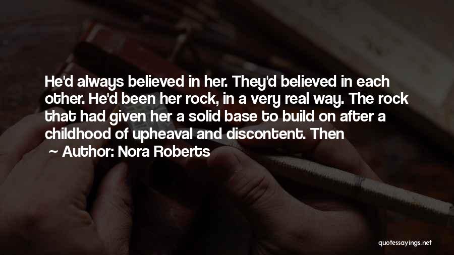 Nora Roberts Quotes: He'd Always Believed In Her. They'd Believed In Each Other. He'd Been Her Rock, In A Very Real Way. The