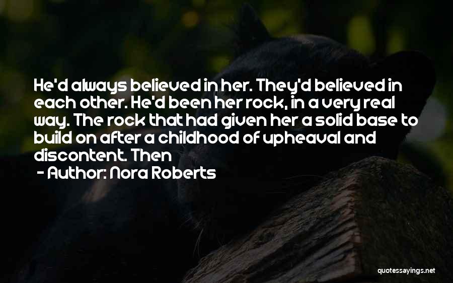 Nora Roberts Quotes: He'd Always Believed In Her. They'd Believed In Each Other. He'd Been Her Rock, In A Very Real Way. The