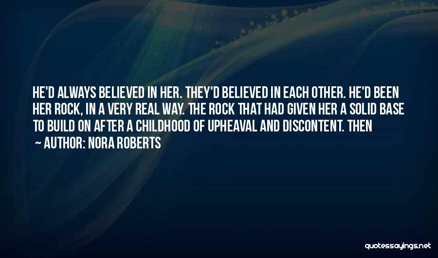 Nora Roberts Quotes: He'd Always Believed In Her. They'd Believed In Each Other. He'd Been Her Rock, In A Very Real Way. The