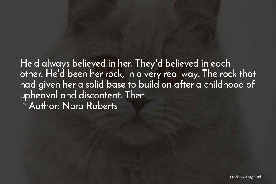 Nora Roberts Quotes: He'd Always Believed In Her. They'd Believed In Each Other. He'd Been Her Rock, In A Very Real Way. The