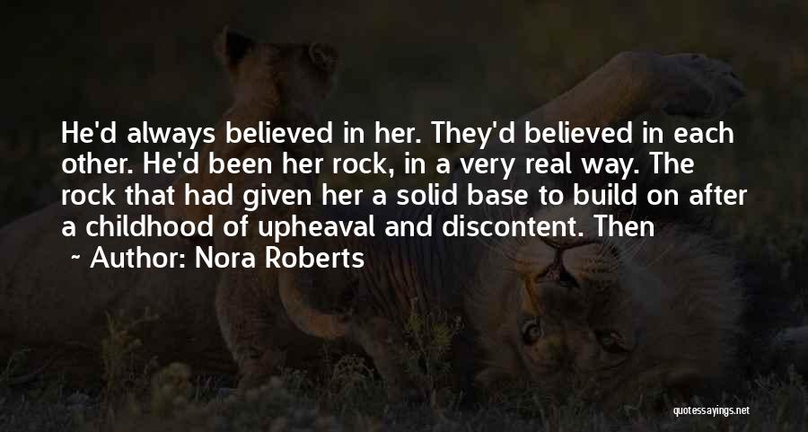 Nora Roberts Quotes: He'd Always Believed In Her. They'd Believed In Each Other. He'd Been Her Rock, In A Very Real Way. The