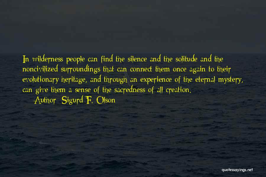 Sigurd F. Olson Quotes: In Wilderness People Can Find The Silence And The Solitude And The Noncivilized Surroundings That Can Connect Them Once Again