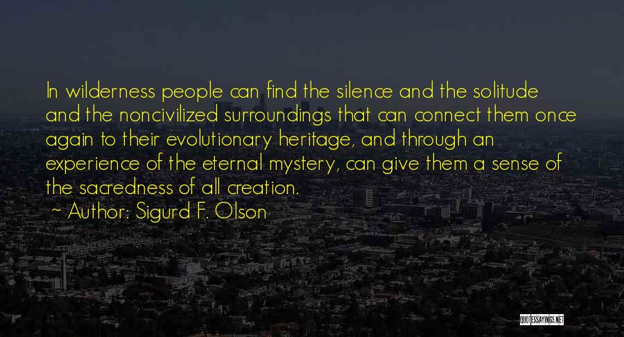 Sigurd F. Olson Quotes: In Wilderness People Can Find The Silence And The Solitude And The Noncivilized Surroundings That Can Connect Them Once Again