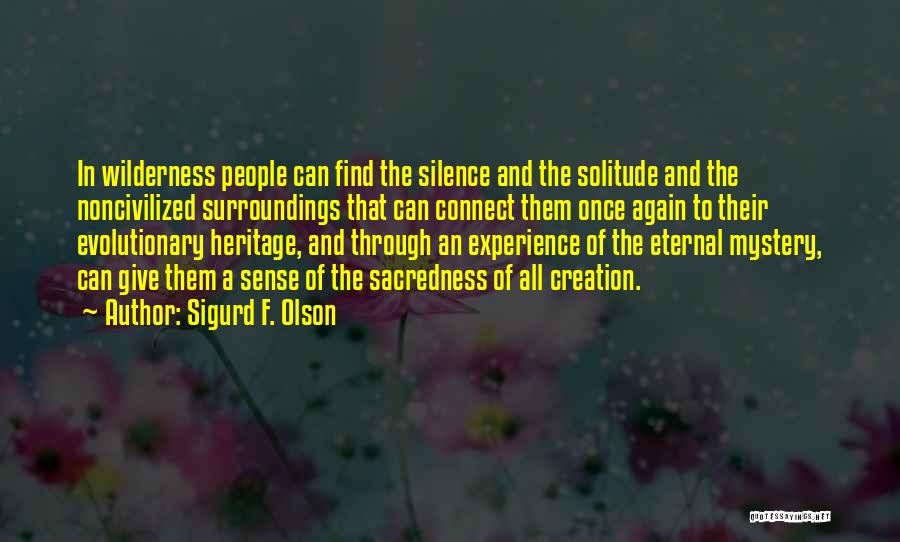 Sigurd F. Olson Quotes: In Wilderness People Can Find The Silence And The Solitude And The Noncivilized Surroundings That Can Connect Them Once Again