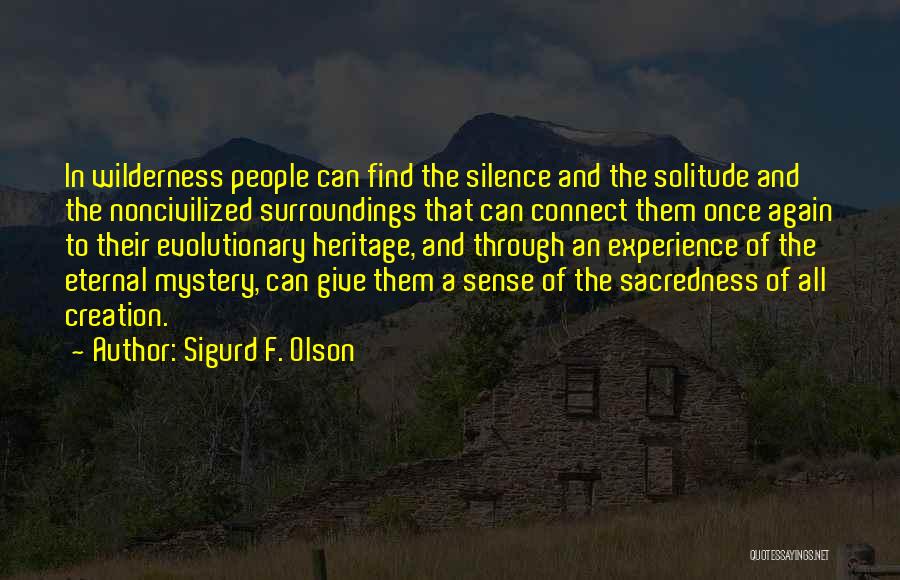 Sigurd F. Olson Quotes: In Wilderness People Can Find The Silence And The Solitude And The Noncivilized Surroundings That Can Connect Them Once Again