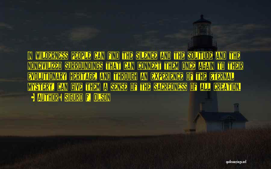 Sigurd F. Olson Quotes: In Wilderness People Can Find The Silence And The Solitude And The Noncivilized Surroundings That Can Connect Them Once Again