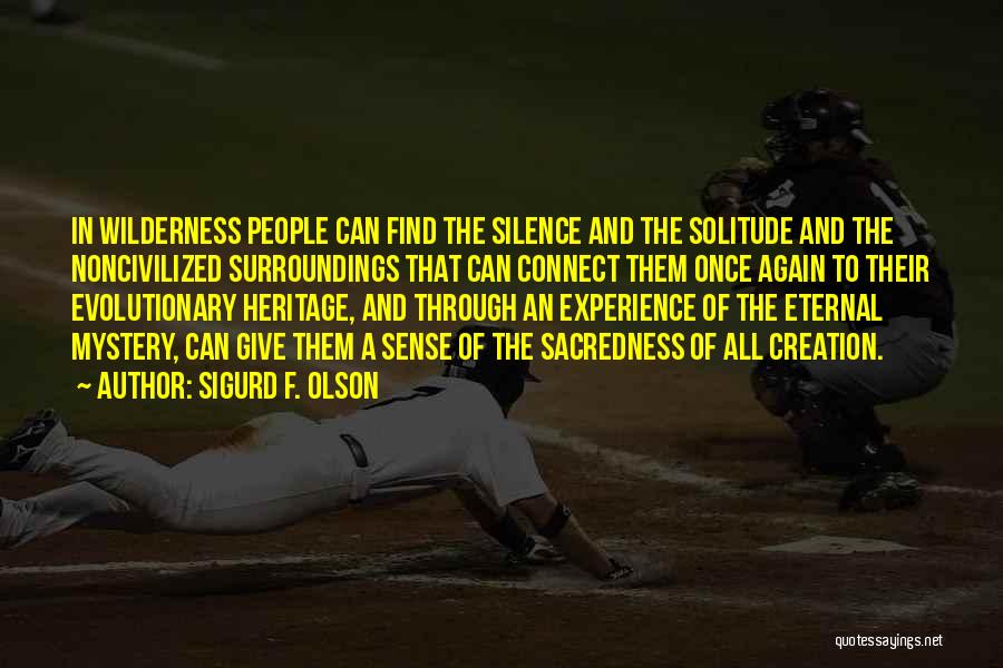 Sigurd F. Olson Quotes: In Wilderness People Can Find The Silence And The Solitude And The Noncivilized Surroundings That Can Connect Them Once Again