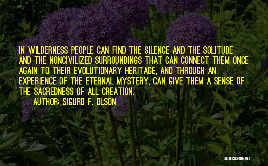 Sigurd F. Olson Quotes: In Wilderness People Can Find The Silence And The Solitude And The Noncivilized Surroundings That Can Connect Them Once Again