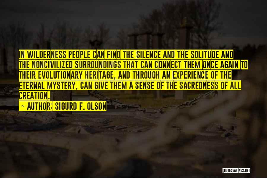 Sigurd F. Olson Quotes: In Wilderness People Can Find The Silence And The Solitude And The Noncivilized Surroundings That Can Connect Them Once Again
