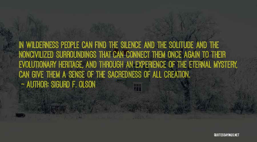 Sigurd F. Olson Quotes: In Wilderness People Can Find The Silence And The Solitude And The Noncivilized Surroundings That Can Connect Them Once Again