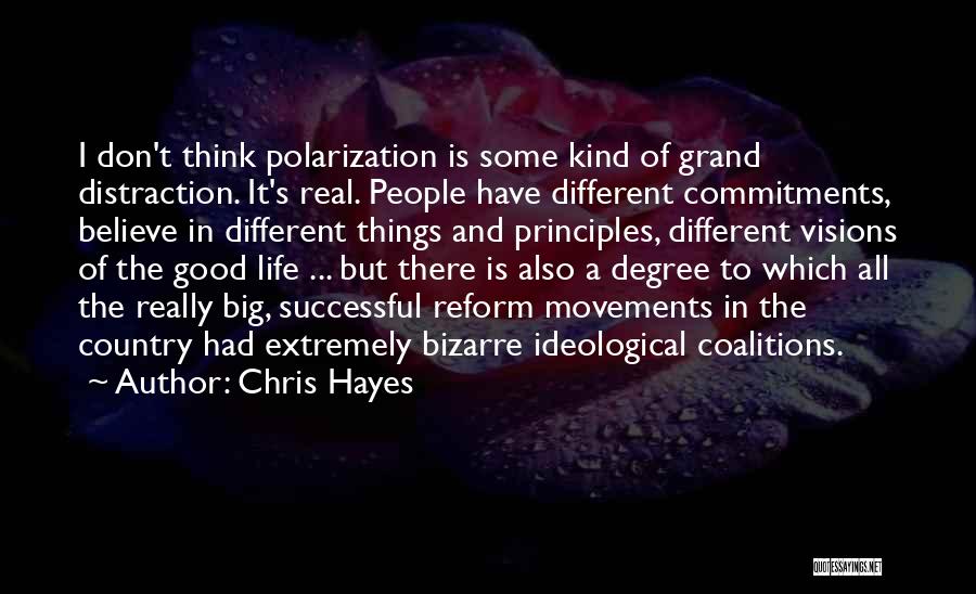 Chris Hayes Quotes: I Don't Think Polarization Is Some Kind Of Grand Distraction. It's Real. People Have Different Commitments, Believe In Different Things
