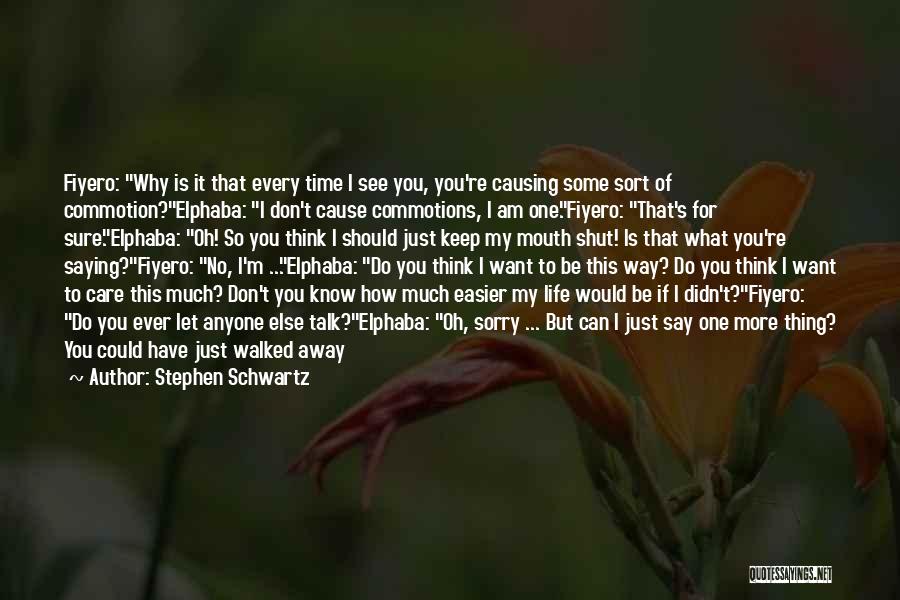 Stephen Schwartz Quotes: Fiyero: Why Is It That Every Time I See You, You're Causing Some Sort Of Commotion?elphaba: I Don't Cause Commotions,