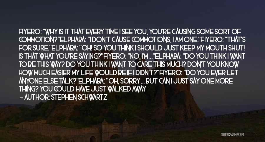 Stephen Schwartz Quotes: Fiyero: Why Is It That Every Time I See You, You're Causing Some Sort Of Commotion?elphaba: I Don't Cause Commotions,