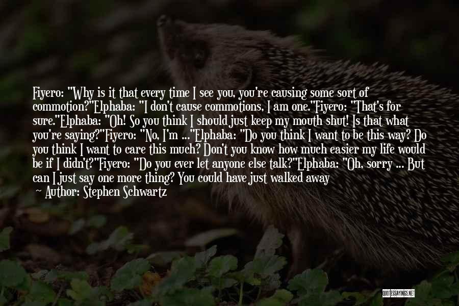 Stephen Schwartz Quotes: Fiyero: Why Is It That Every Time I See You, You're Causing Some Sort Of Commotion?elphaba: I Don't Cause Commotions,
