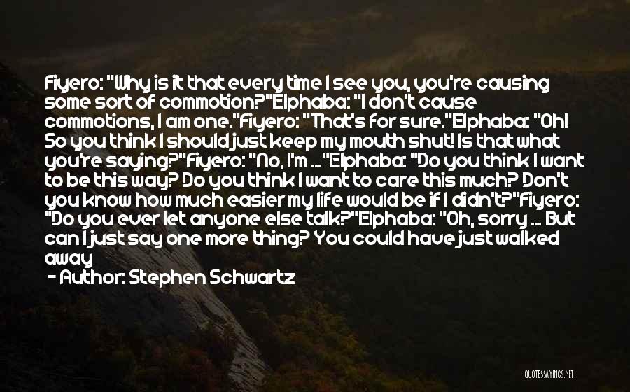 Stephen Schwartz Quotes: Fiyero: Why Is It That Every Time I See You, You're Causing Some Sort Of Commotion?elphaba: I Don't Cause Commotions,