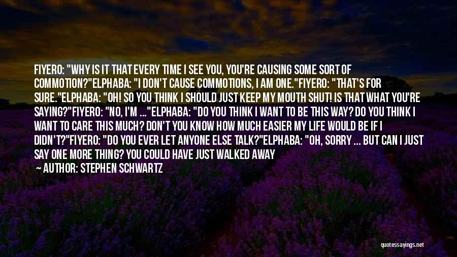 Stephen Schwartz Quotes: Fiyero: Why Is It That Every Time I See You, You're Causing Some Sort Of Commotion?elphaba: I Don't Cause Commotions,