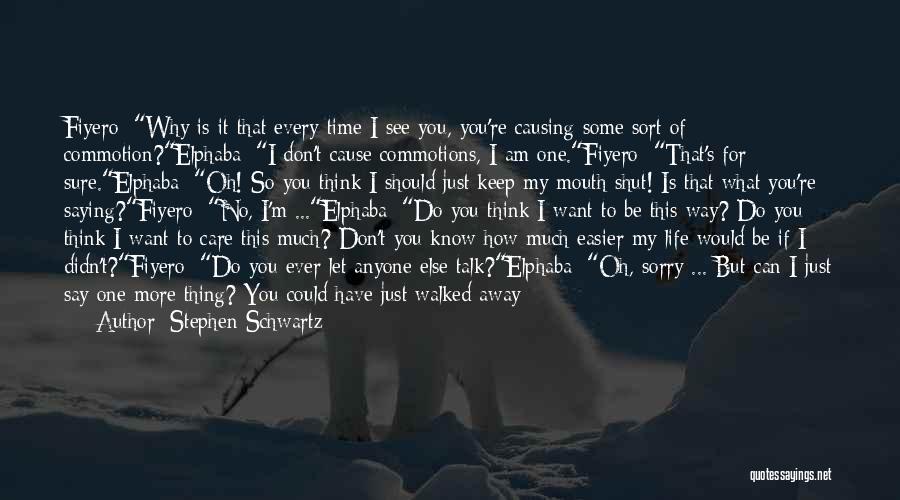 Stephen Schwartz Quotes: Fiyero: Why Is It That Every Time I See You, You're Causing Some Sort Of Commotion?elphaba: I Don't Cause Commotions,