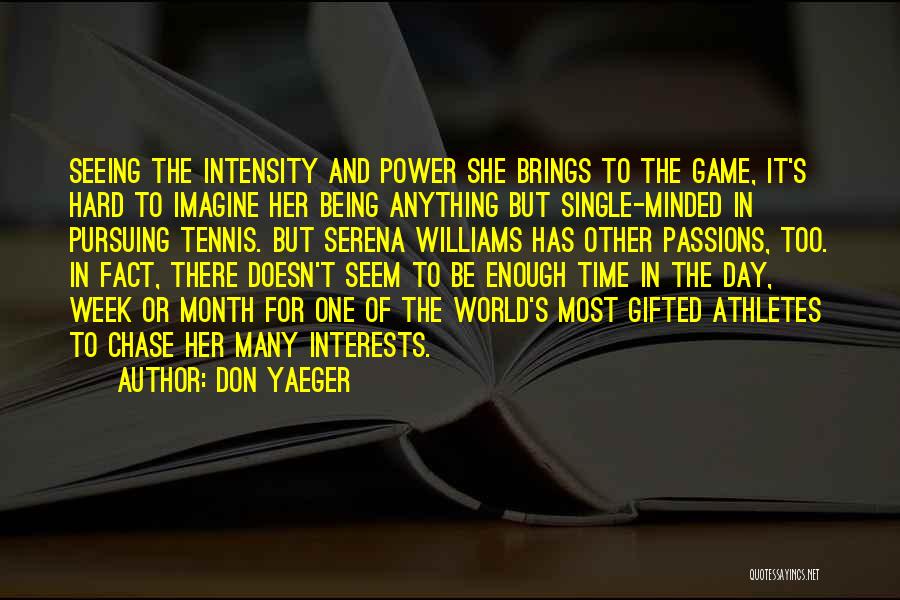 Don Yaeger Quotes: Seeing The Intensity And Power She Brings To The Game, It's Hard To Imagine Her Being Anything But Single-minded In