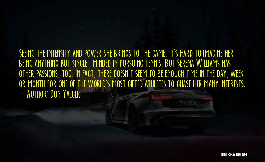 Don Yaeger Quotes: Seeing The Intensity And Power She Brings To The Game, It's Hard To Imagine Her Being Anything But Single-minded In