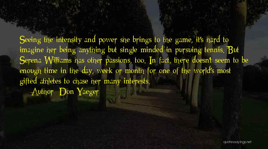 Don Yaeger Quotes: Seeing The Intensity And Power She Brings To The Game, It's Hard To Imagine Her Being Anything But Single-minded In