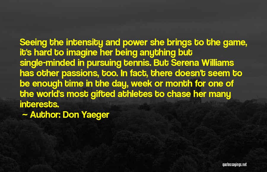 Don Yaeger Quotes: Seeing The Intensity And Power She Brings To The Game, It's Hard To Imagine Her Being Anything But Single-minded In