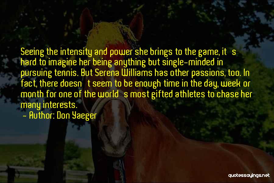 Don Yaeger Quotes: Seeing The Intensity And Power She Brings To The Game, It's Hard To Imagine Her Being Anything But Single-minded In