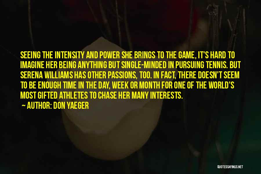 Don Yaeger Quotes: Seeing The Intensity And Power She Brings To The Game, It's Hard To Imagine Her Being Anything But Single-minded In