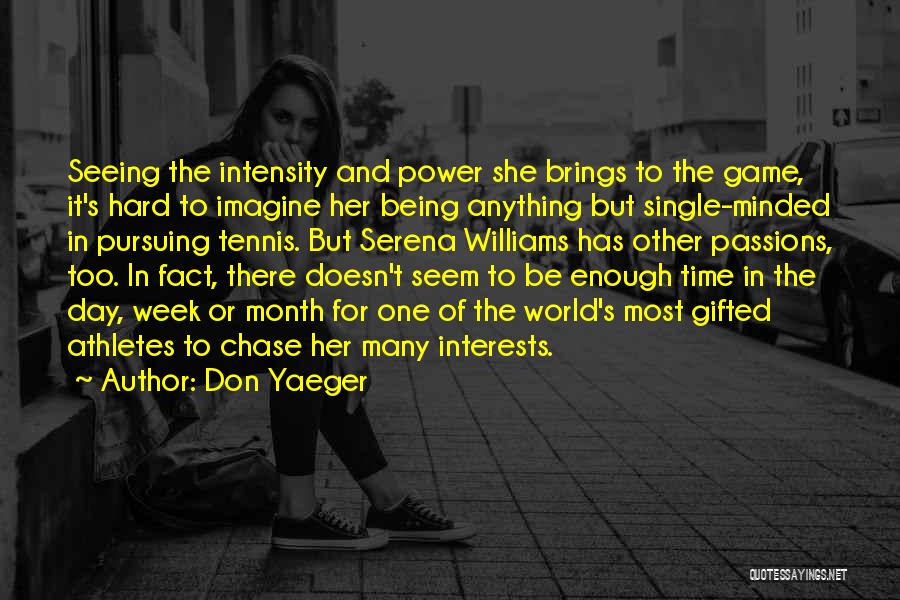 Don Yaeger Quotes: Seeing The Intensity And Power She Brings To The Game, It's Hard To Imagine Her Being Anything But Single-minded In