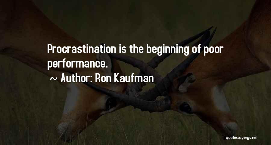 Ron Kaufman Quotes: Procrastination Is The Beginning Of Poor Performance.