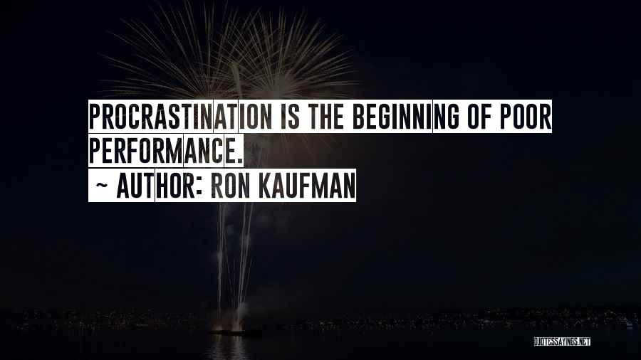 Ron Kaufman Quotes: Procrastination Is The Beginning Of Poor Performance.