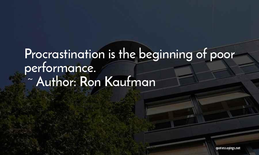 Ron Kaufman Quotes: Procrastination Is The Beginning Of Poor Performance.