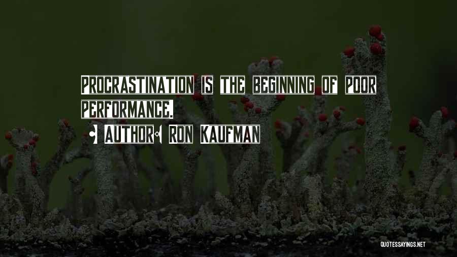 Ron Kaufman Quotes: Procrastination Is The Beginning Of Poor Performance.