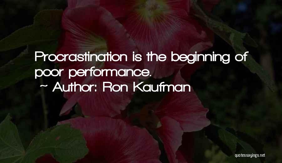 Ron Kaufman Quotes: Procrastination Is The Beginning Of Poor Performance.