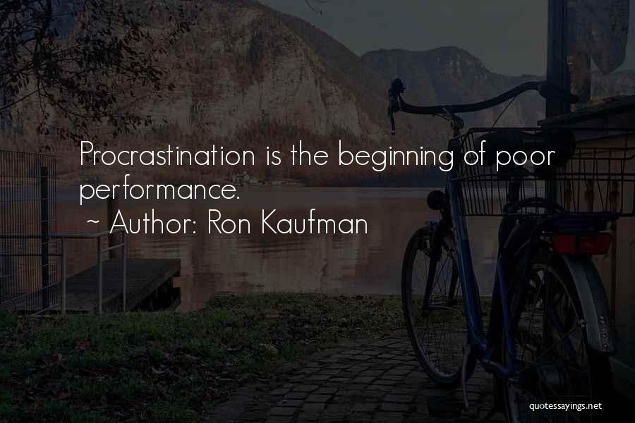 Ron Kaufman Quotes: Procrastination Is The Beginning Of Poor Performance.