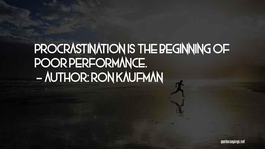 Ron Kaufman Quotes: Procrastination Is The Beginning Of Poor Performance.