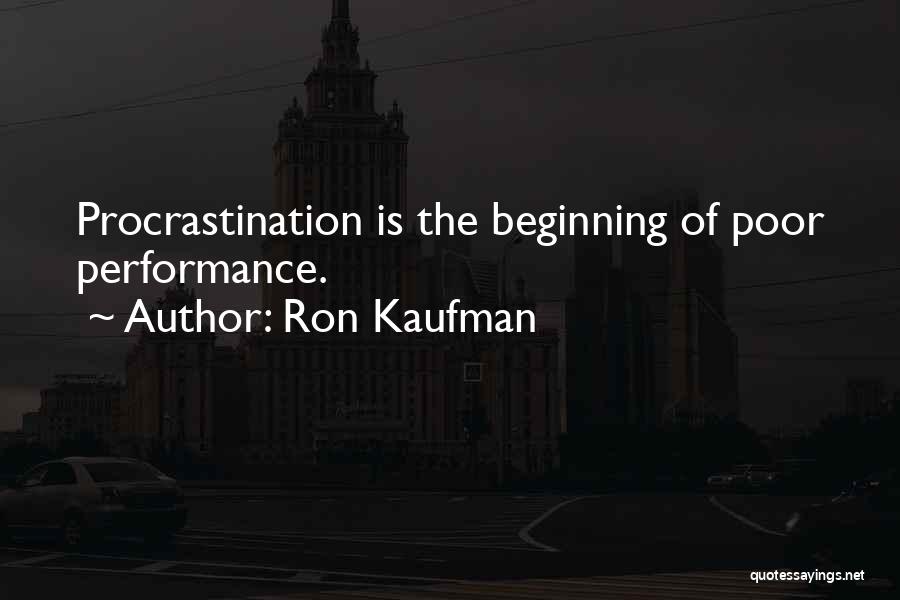Ron Kaufman Quotes: Procrastination Is The Beginning Of Poor Performance.