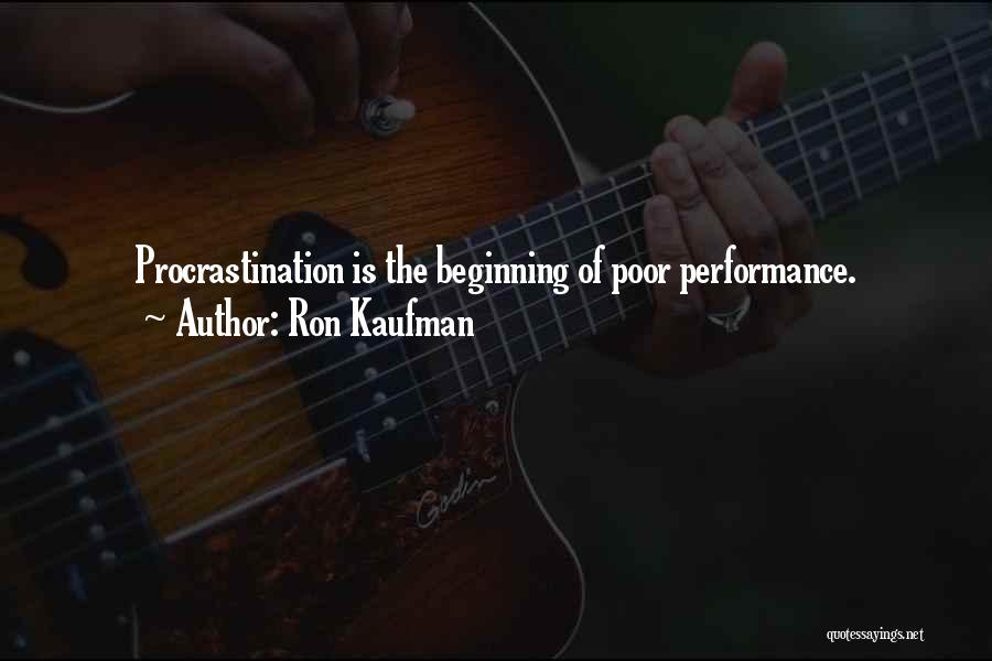 Ron Kaufman Quotes: Procrastination Is The Beginning Of Poor Performance.