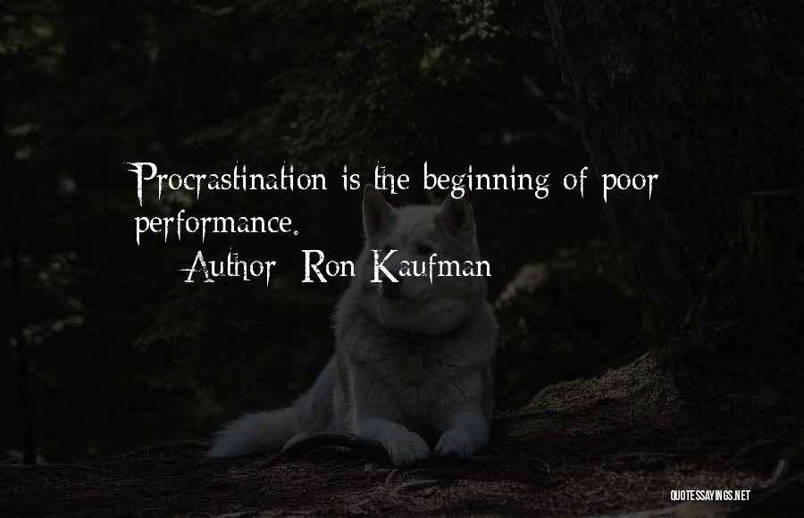 Ron Kaufman Quotes: Procrastination Is The Beginning Of Poor Performance.