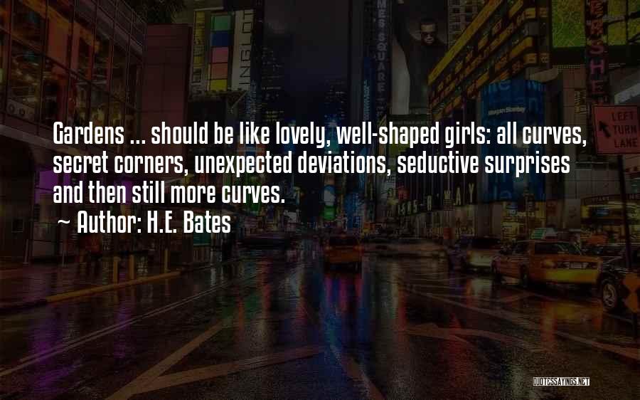 H.E. Bates Quotes: Gardens ... Should Be Like Lovely, Well-shaped Girls: All Curves, Secret Corners, Unexpected Deviations, Seductive Surprises And Then Still More