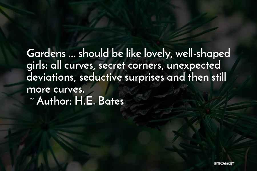 H.E. Bates Quotes: Gardens ... Should Be Like Lovely, Well-shaped Girls: All Curves, Secret Corners, Unexpected Deviations, Seductive Surprises And Then Still More