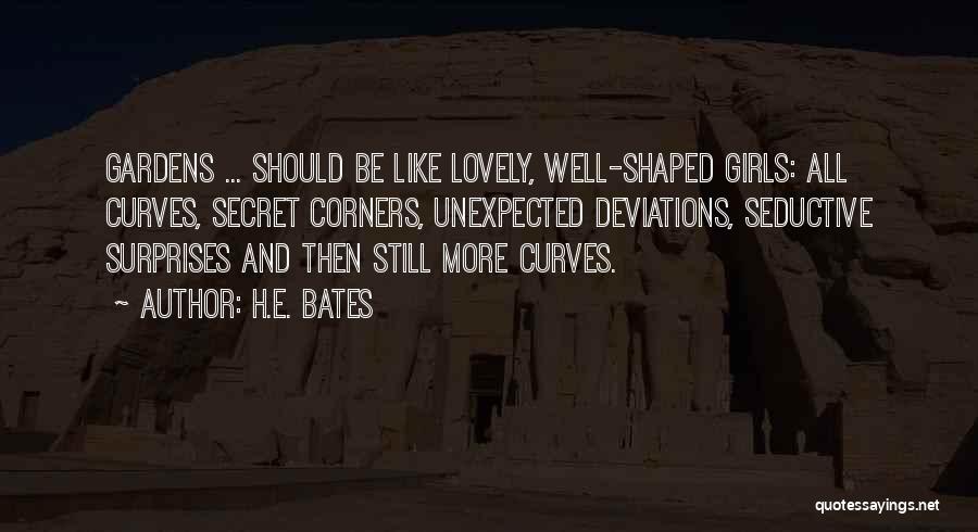 H.E. Bates Quotes: Gardens ... Should Be Like Lovely, Well-shaped Girls: All Curves, Secret Corners, Unexpected Deviations, Seductive Surprises And Then Still More