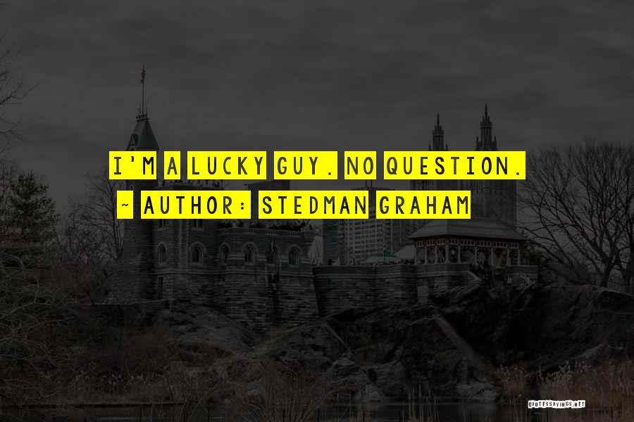 Stedman Graham Quotes: I'm A Lucky Guy. No Question.