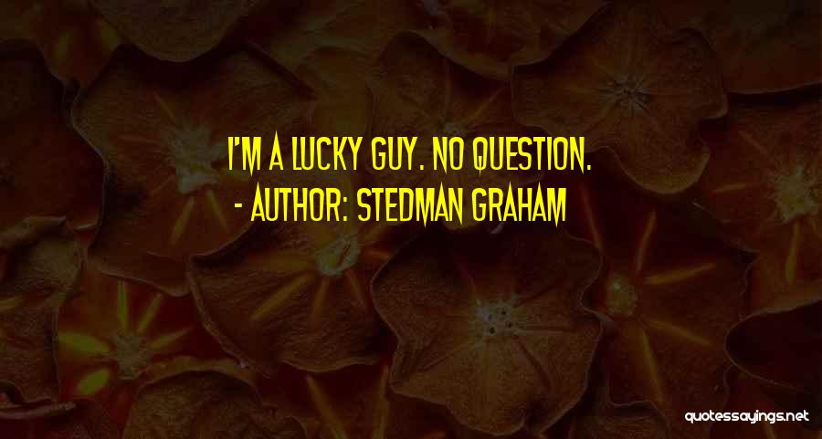 Stedman Graham Quotes: I'm A Lucky Guy. No Question.