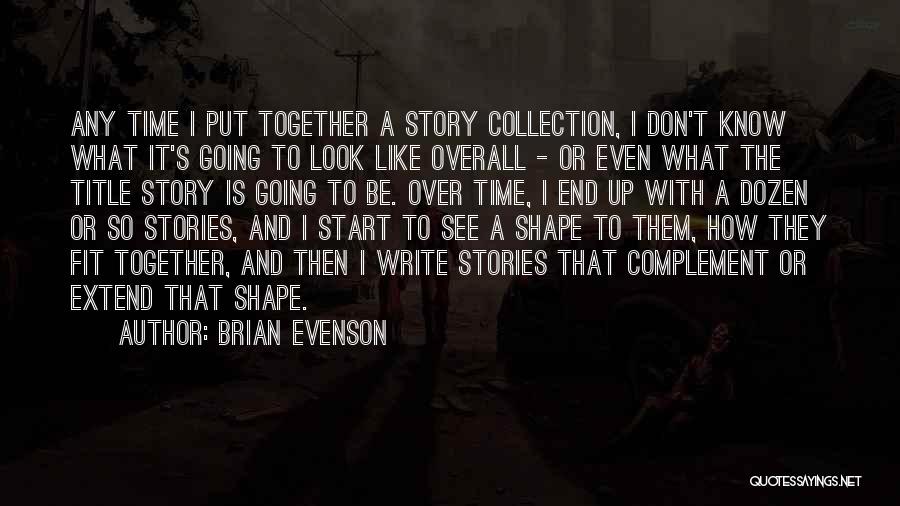 Brian Evenson Quotes: Any Time I Put Together A Story Collection, I Don't Know What It's Going To Look Like Overall - Or