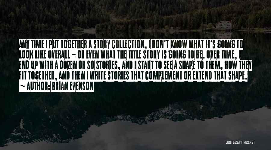 Brian Evenson Quotes: Any Time I Put Together A Story Collection, I Don't Know What It's Going To Look Like Overall - Or