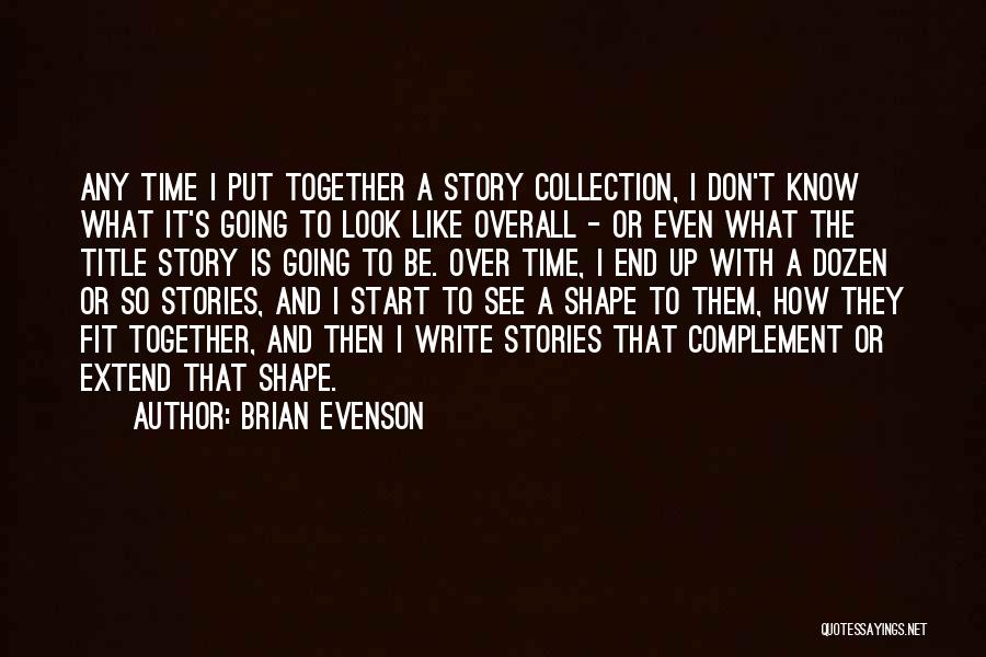 Brian Evenson Quotes: Any Time I Put Together A Story Collection, I Don't Know What It's Going To Look Like Overall - Or